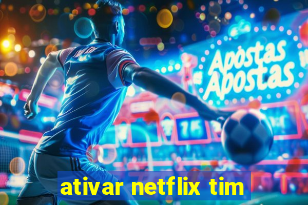 ativar netflix tim